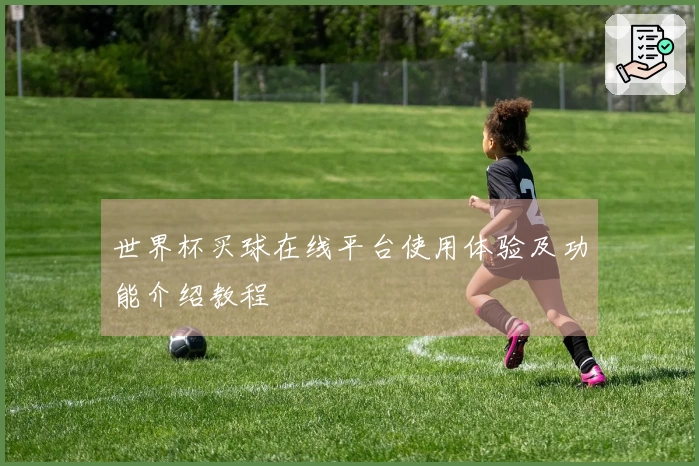 世界杯买球在线平台使用体验及功能介绍教程