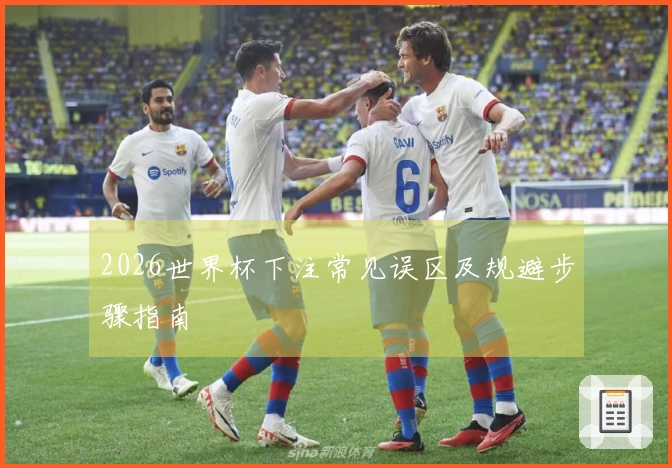 2026世界杯下注常见误区及规避步骤指南