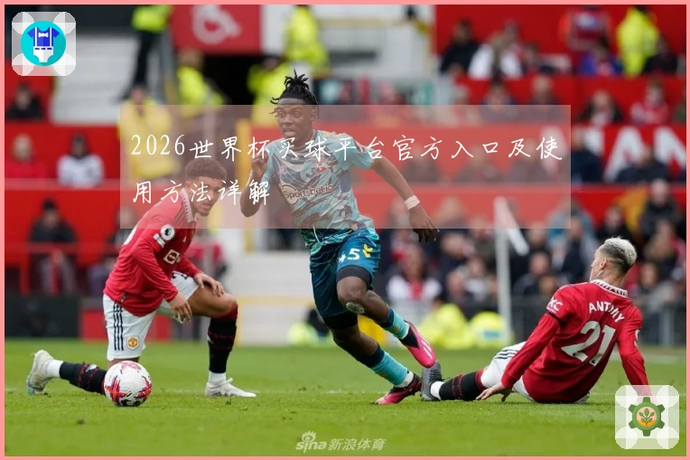 2026世界杯买球平台官方入口及使用方法详解