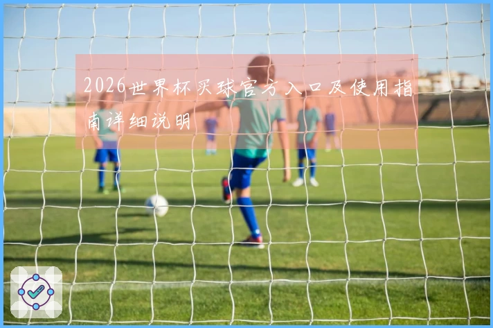 2026世界杯买球官方入口及使用指南详细说明