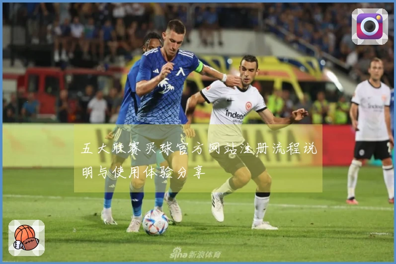 五大联赛买球官方网站注册流程说明与使用体验分享
